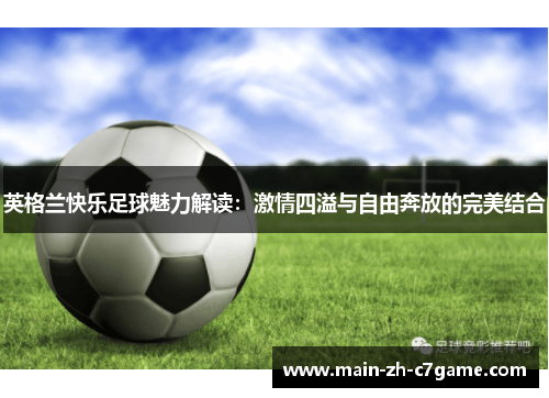 英格兰快乐足球魅力解读：激情四溢与自由奔放的完美结合