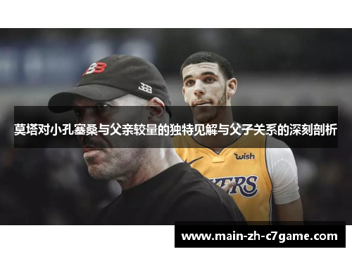 莫塔对小孔塞桑与父亲较量的独特见解与父子关系的深刻剖析 莫塔对小孔塞桑与父亲较量的独特见解与父子关系的深刻剖析