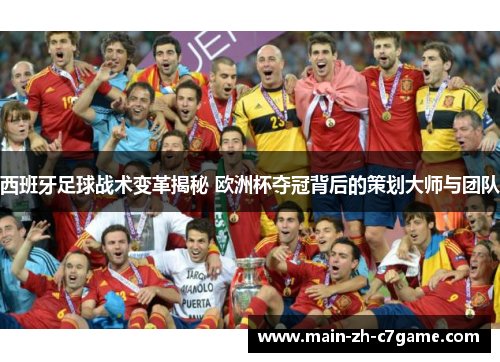 西班牙足球战术变革揭秘 欧洲杯夺冠背后的策划大师与团队