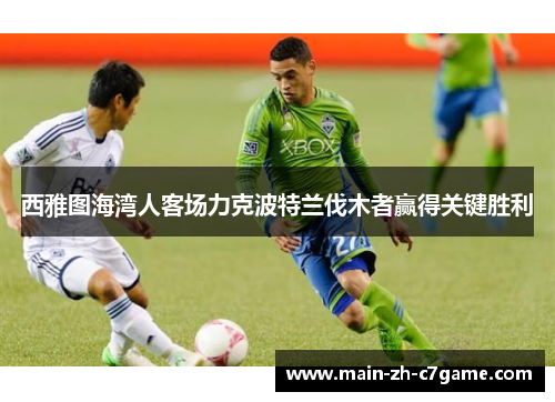 西雅图海湾人客场力克波特兰伐木者赢得关键胜利