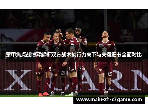 意甲焦点战博弈解析双方战术执行力高下与关键细节全面对比