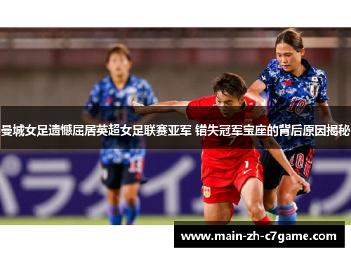 曼城女足遗憾屈居英超女足联赛亚军 错失冠军宝座的背后原因揭秘