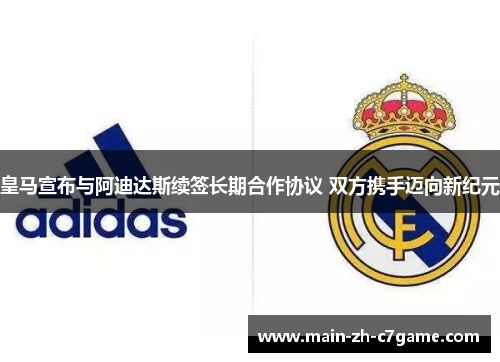皇马宣布与阿迪达斯续签长期合作协议 双方携手迈向新纪元